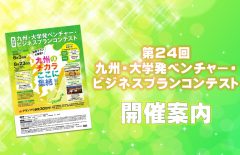 【開催案内】第24回九州・大学発ベンチャー・ビジネスプランコンテスト（ビジコン九州大会）